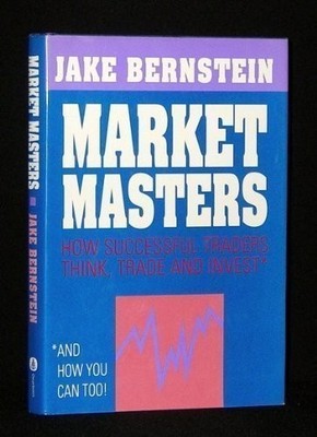 Market Masters: How Successful Traders Think, Trade and Invest* : *and How Y...