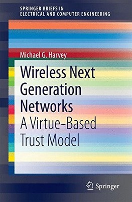 WIRELESS NEXT GENERATION NETWORKS: A VIRTUE-BASED TRUST By Michael G. Harvey NEW