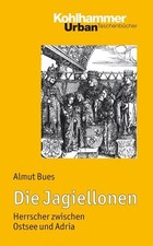 Die Jagiellonen: Herrscher zwischen Ostsee un...