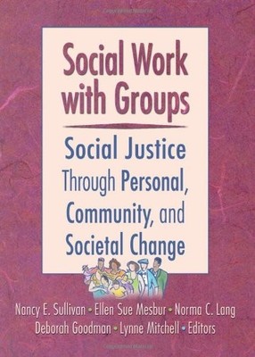 SOCIAL WORK WITH GROUPS: SOCIAL JUSTICE THROUGH PERSONAL, By N. Sullivan & L.
