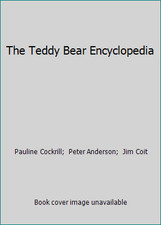 The Teddy Bear Encyclopedia by Pauline Cockrill;  Peter Anderson;  Jim Coit