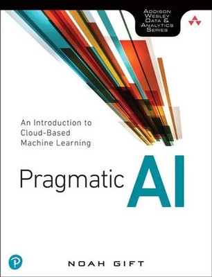 Pragmatic AI: An Introduction to Cloud-Based Machine Learning Noah Gift Buch