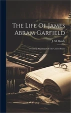 The Life Of James Abram Garfield: Twentieth President Of The United States (Hard