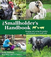 The Smallholders Handbook: Keeping & caring for poultry & livestock on a small s