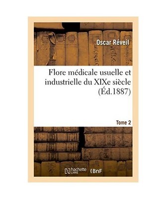 Flore Médicale Usuelle Et Industrielle Du Xixe Siècle. Tome 2, Oscar Réveil, 