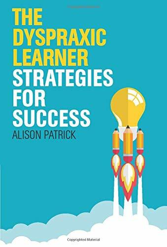 The Dyspraxic Learner: Strategies for Success By Alison Patrick