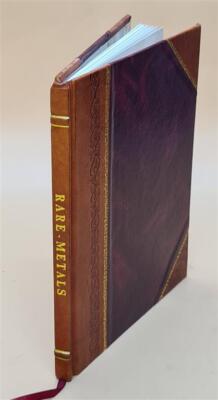 Rare Metals : The History, Properties And Uses Of The Metals Tan [Leather Bound]
