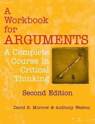 A Workbook for Arguments, Second Edition: A Complete Course in Critical Thin...