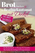 Brot backen im Brotbackautomat mit Dinkel: Das Brotb... | Buch | Zustand wie neu