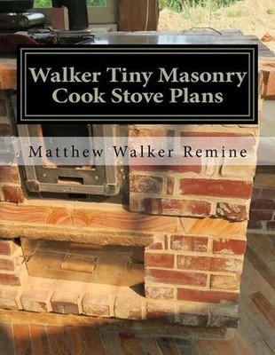 Walker Tiny Masonry Cook Stove Plans: Build your own super efficient wood cook s