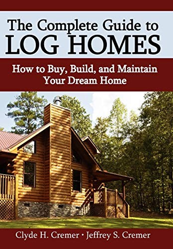 The Complete Guide to Log Homes: How to Buy, Bu. Cremer, Cremer<|