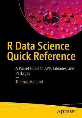 R DATA SCIENCE QUICK REFERENCE: A POCKET GUIDE TO APIS, By Thomas Mailund *NEW*