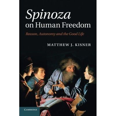Spinoza on Human Freedom Reason, Autonomy and the Good Life Kisner Paperback