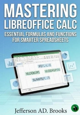 Mastering LibreOffice Calc: Essential Formulas and Functions for Smarter Spreads