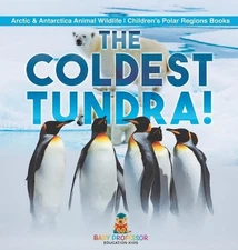 The Coldest Tundra! Arctic & Antarctica Animal Wildlife Children's Polar Regions
