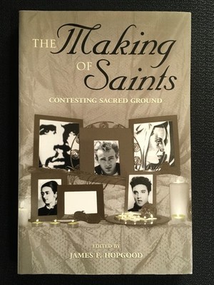 THE MAKING OF SAINTS Contesting Sacred Ground James Hopgood Pop Culture Folklore