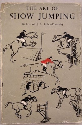 The Art of Show Jumping. A Coaching Book for Show Jumpers. Talbot-Ponsonby, Lt.-