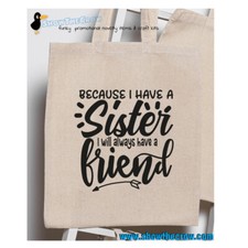 "Because I Have a Sister I Will Always Have A Friend" 100% Premium Cotton Tot...