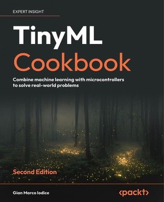 TinyML Cookbook: Combine machine learning with microcontrollers to solve real-wo