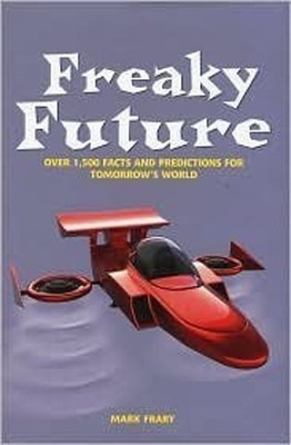 Freaky Future: Over 1,000 Facts and Predictions for Tomorrow's Wo