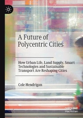 A Future of Polycentric Cities: How Urban Life, Land Supply, Smart Technologies 