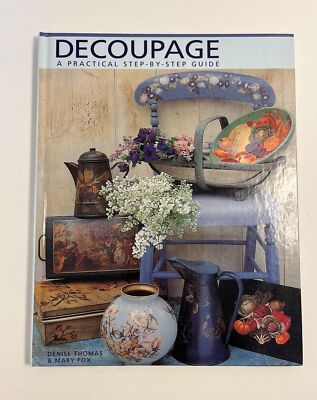 Decoupage : A Practical, Step-by-Step Guide by Mary Fox and Denise Thomas...