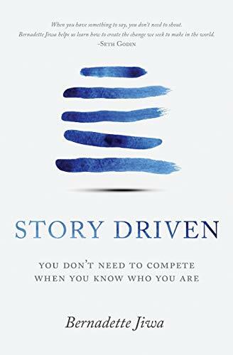 Story Driven: You don't need to compete when you know who... by Jiwa, Bernadette