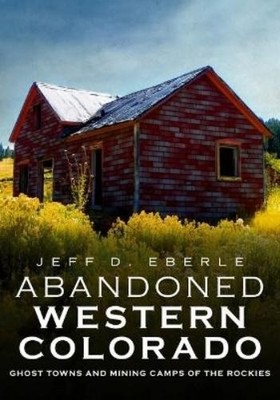 Jeff Eberle Abandoned Western Colorado (Paperback) (UK IMPORT)