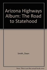 ARIZONA HIGHWAYS ALBUM: THE ROAD TO STATEHOOD By Dean Smith - Hardcover *VG+*