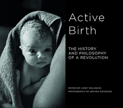 Active Birth: The history and philosophy of a revolution by Janet Balaskas Paper