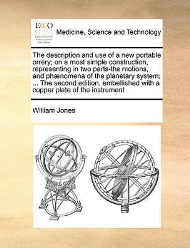 The Description And Use Of A New Portable Orrery On A Most Simple Construction Representing In Two