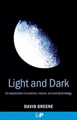 Light and Dark: An exploration in science, nature, art and technology by ...