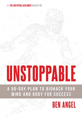 Unstoppable: A 90-Day Plan to Biohack Your Mind and Body for... - Angel, Ben