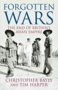 FORGOTTEN WARS: THE END OF BRITAINS ASIAN EMPIRE (ALLEN By Christopher Bayly