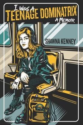 I Was A Teenage Dominatrix by Anne Cleary