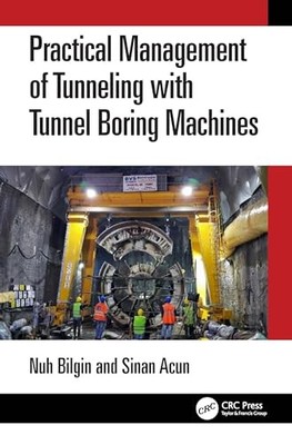 Practical Management of Tunneling with Tunnel Boring Machines by Nuh Bilgin