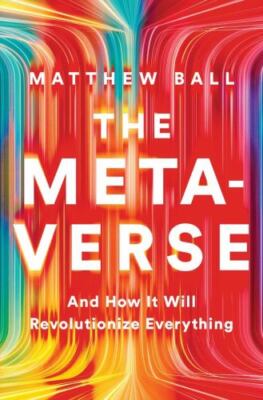 The Metaverse: And How It Will Revolutionize Everything by 