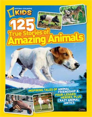 125 True Stories of Amazing Animals: Inspiring Tales of Animal Friendship & ...