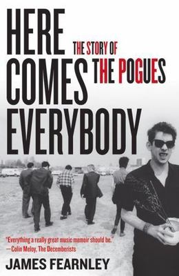 Here Comes Everybody : The Story of the Pogues, Paperback by Fearnley, James,...