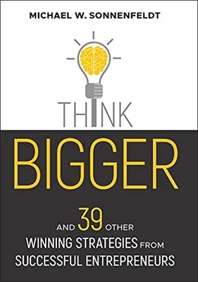 Think Bigger: And 39 Other Winning Strategies from Successful Entrepreneurs (Bl