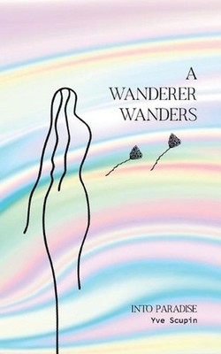 A Wanderer Wanders: Into Paradise by Yve Scupin (English) Paperback Book