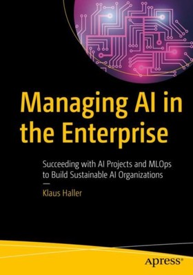 Haller - Managing AI in the Enterprise   Succeeding with AI Projects a - X555z