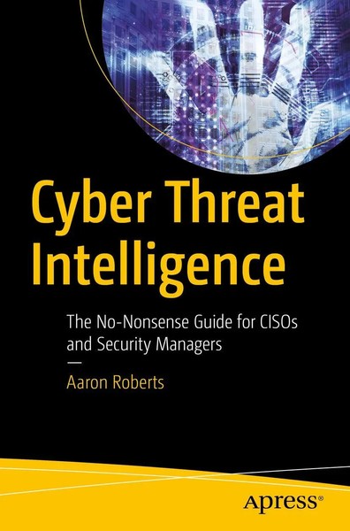 Cyber Threat Intelligence The No-Nonsense Guide For Cisos And Security Managers-image