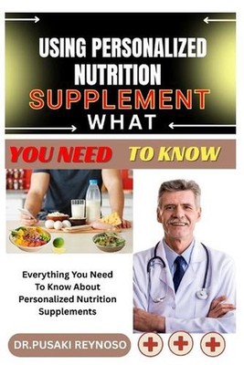 Using Personalized Nutrition Supplement What You Need to Know: Everything You Ne