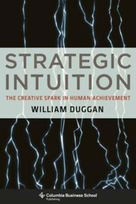 Strategic Intuition: The Creative Spark in Human Achievement by Duggan: New