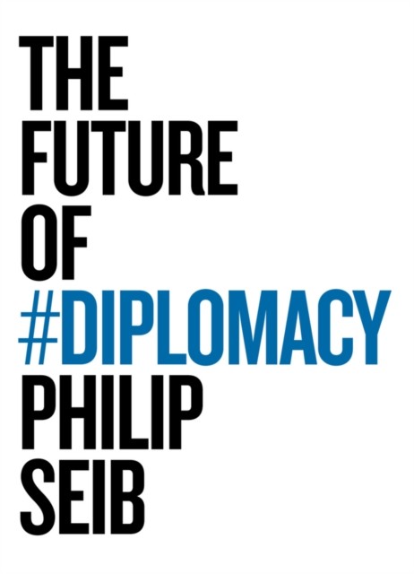 The Future of Diplomacy by Philip Seib HARDBACK 9781509507191