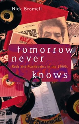 Tomorrow Never Knows: Rock and Psychedelics in the 1960s by Nick Bromell: Used