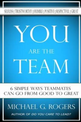 You Are The Team: 6 Simple Ways Teammates Can Go From Good To Great, Rogers, Mic