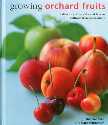 Growing Orchard Fruits: A Directory of Varieties and How to... - Richard Bird