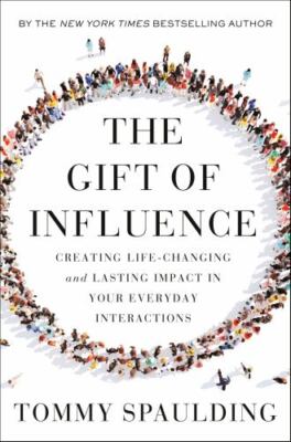The Gift of Influence: Creating Life-Changing and Lasting Impact in Your Everyda